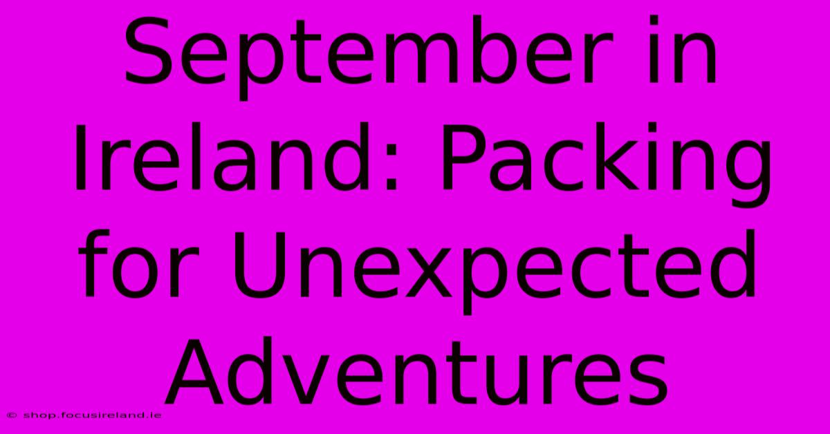 September In Ireland: Packing For Unexpected Adventures