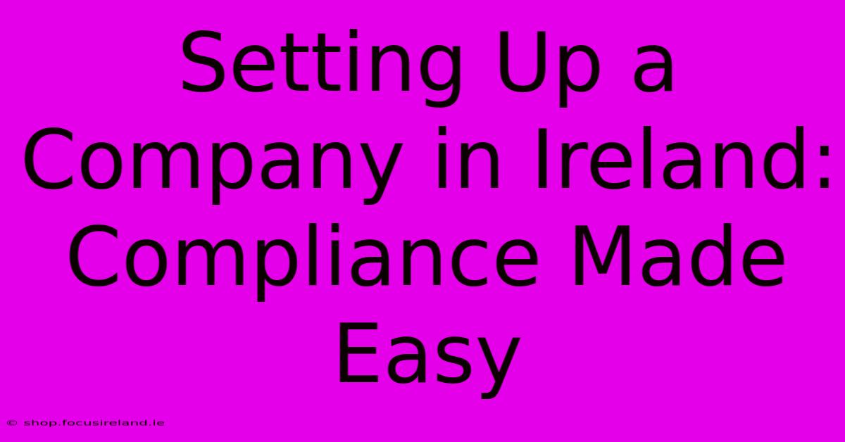 Setting Up A Company In Ireland: Compliance Made Easy