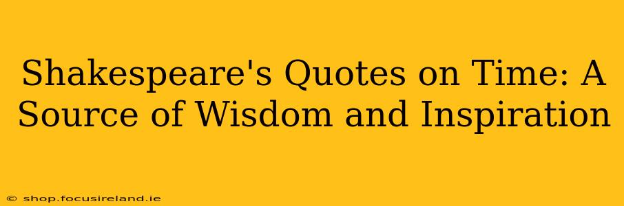 Shakespeare's Quotes on Time: A Source of Wisdom and Inspiration