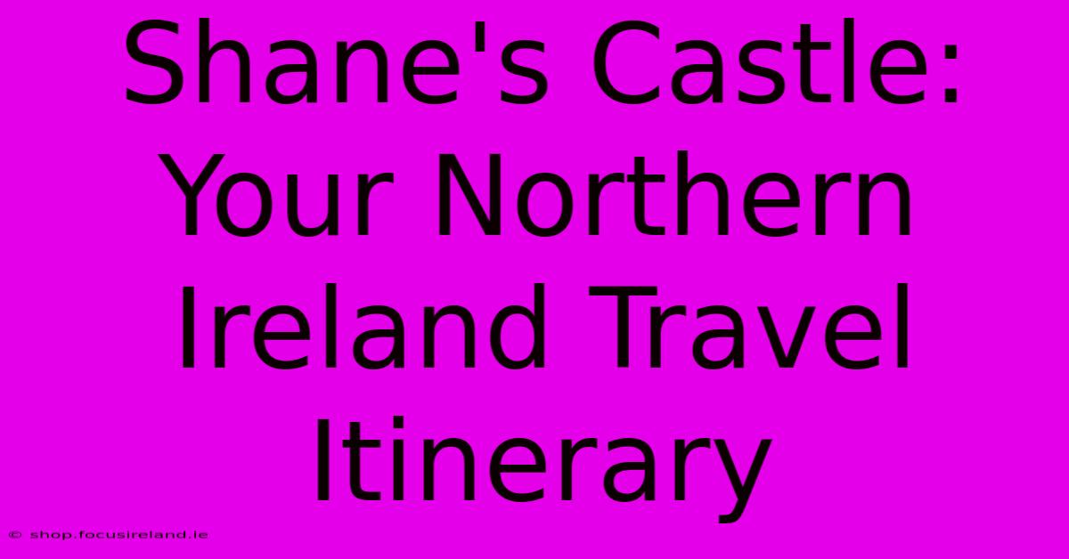 Shane's Castle: Your Northern Ireland Travel Itinerary