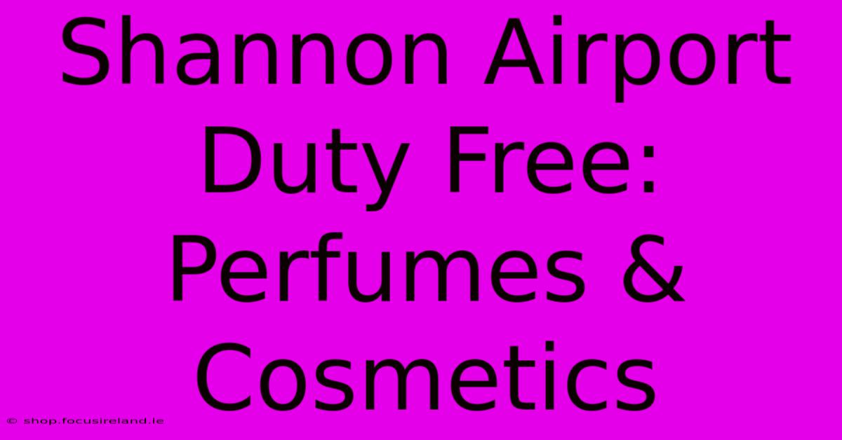 Shannon Airport Duty Free: Perfumes & Cosmetics