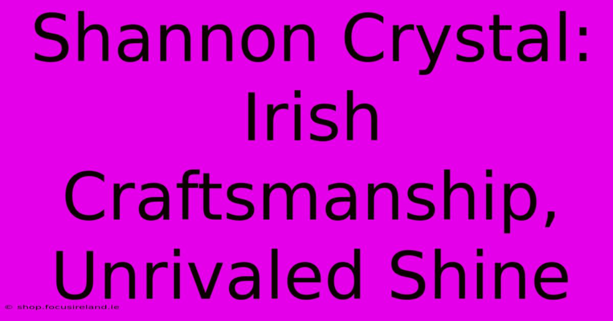 Shannon Crystal: Irish Craftsmanship, Unrivaled Shine