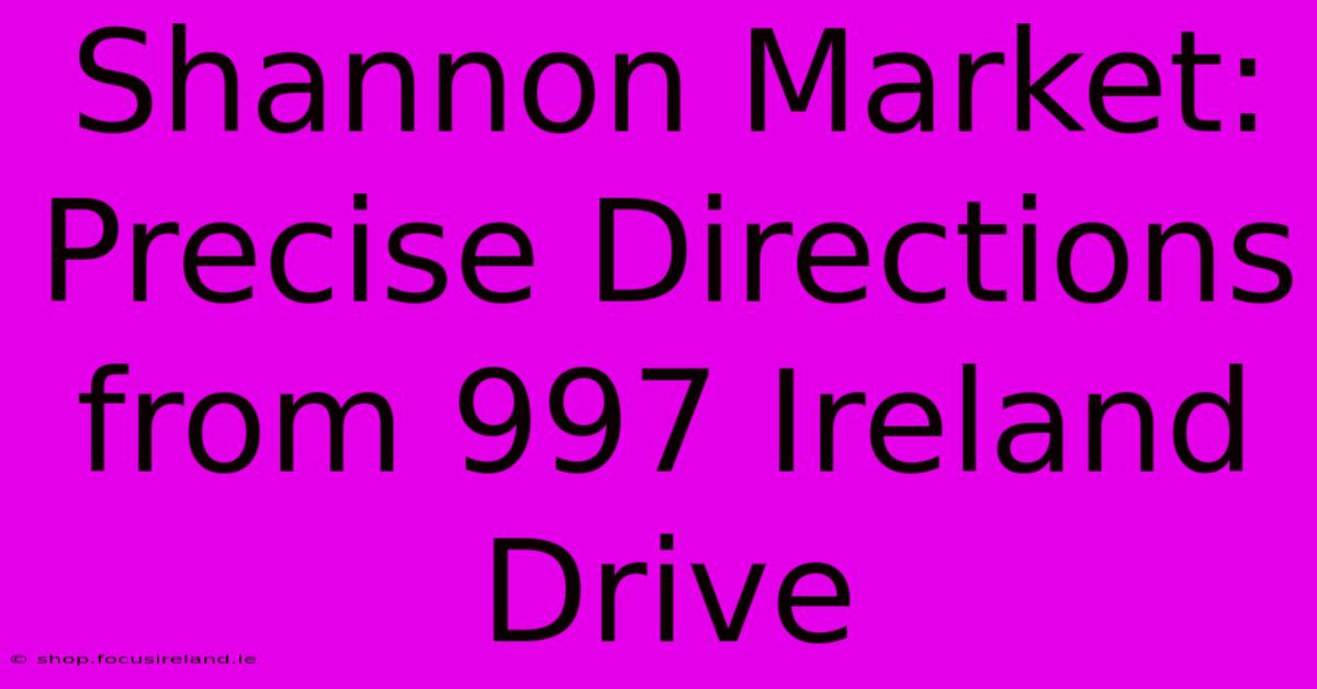 Shannon Market: Precise Directions From 997 Ireland Drive