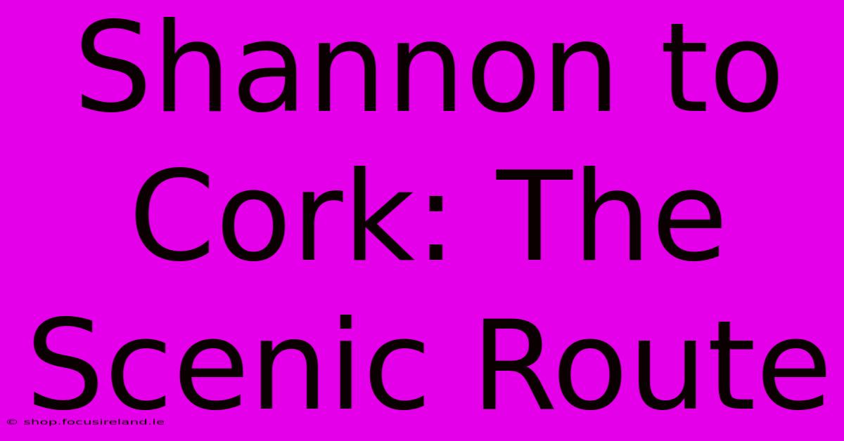 Shannon To Cork: The Scenic Route