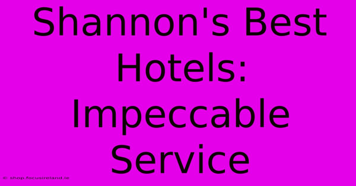 Shannon's Best Hotels: Impeccable Service