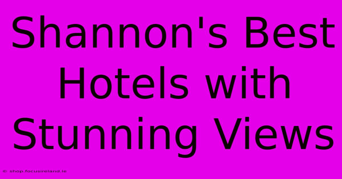 Shannon's Best Hotels With Stunning Views