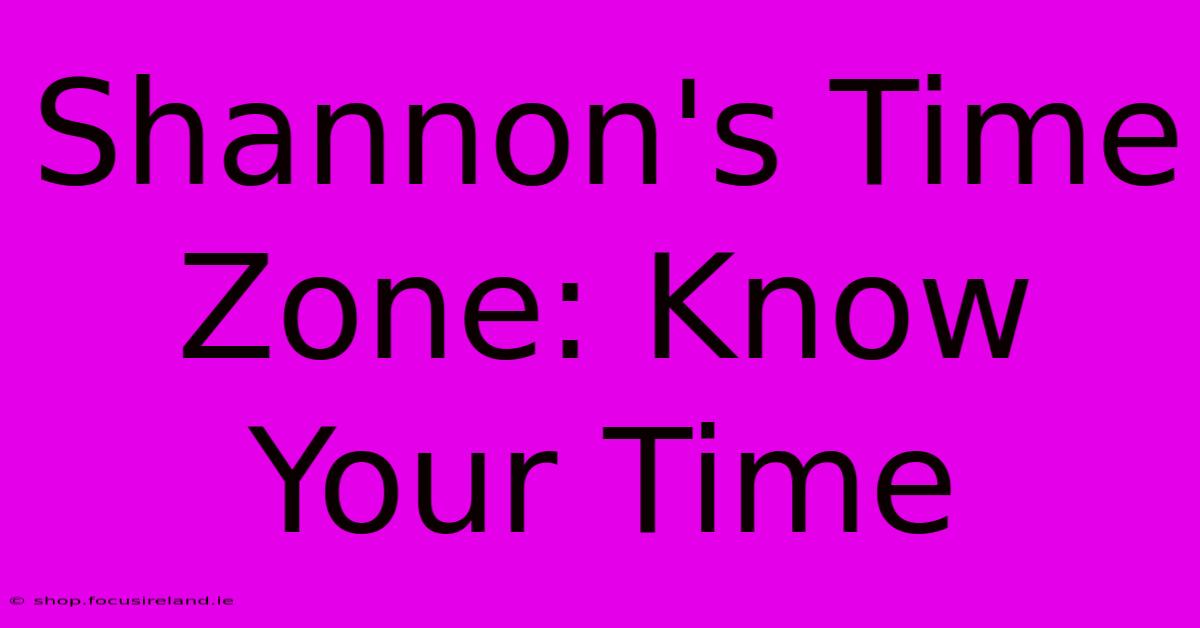 Shannon's Time Zone: Know Your Time