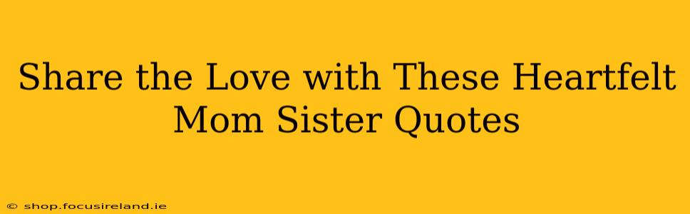 Share the Love with These Heartfelt Mom Sister Quotes