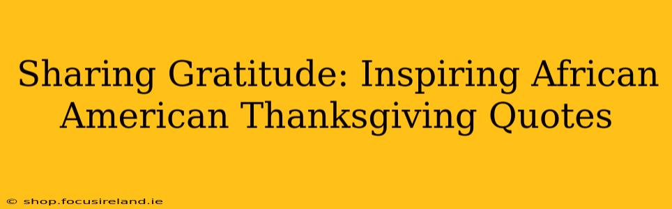 Sharing Gratitude: Inspiring African American Thanksgiving Quotes