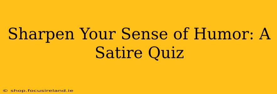 Sharpen Your Sense of Humor: A Satire Quiz
