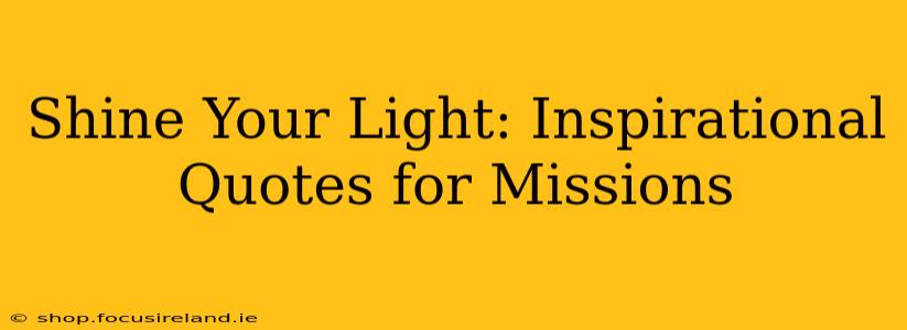 Shine Your Light: Inspirational Quotes for Missions