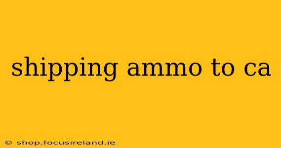 shipping ammo to ca