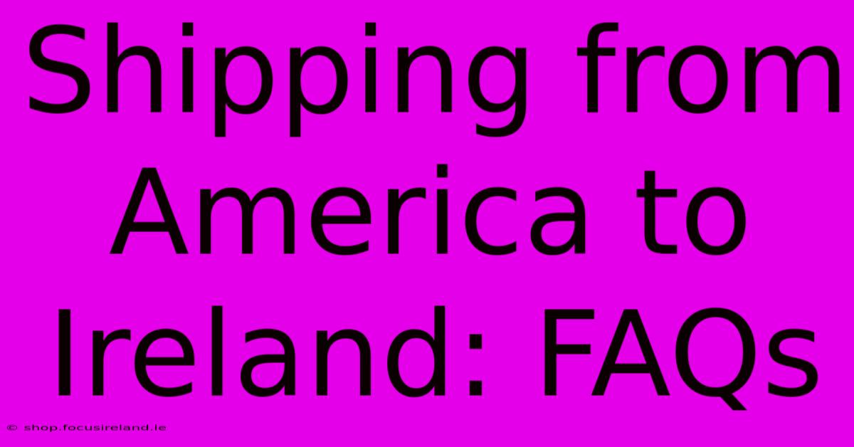 Shipping From America To Ireland: FAQs