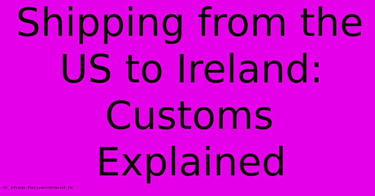 Shipping From The US To Ireland: Customs Explained