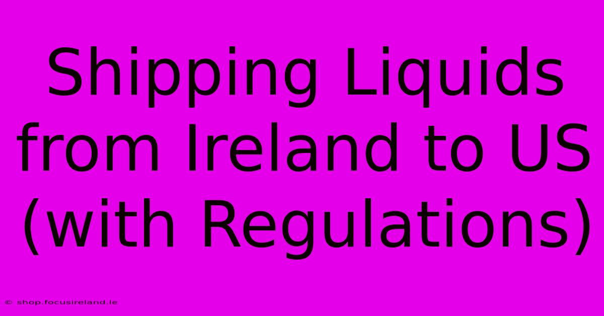 Shipping Liquids From Ireland To US (with Regulations)