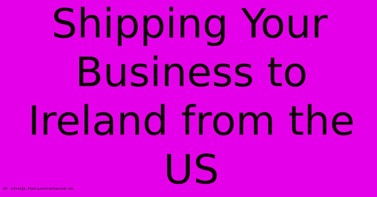 Shipping Your Business To Ireland From The US