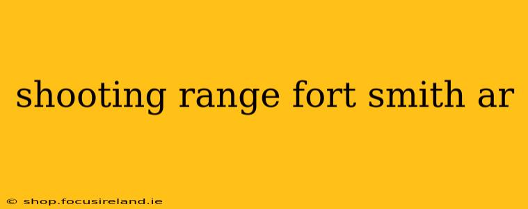 shooting range fort smith ar
