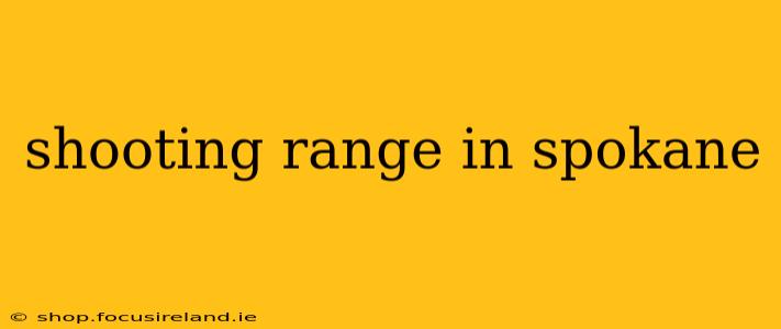 shooting range in spokane