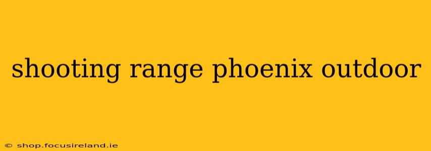 shooting range phoenix outdoor