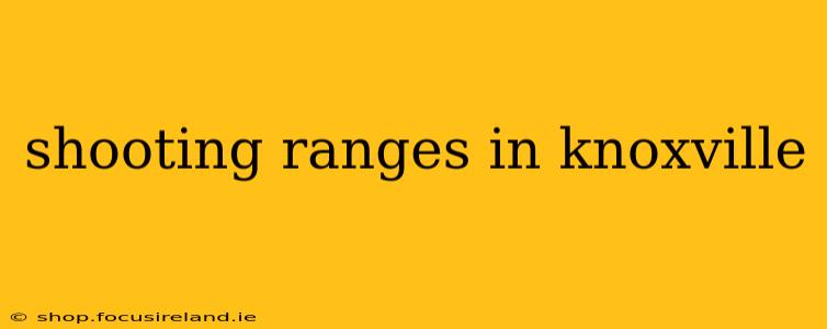 shooting ranges in knoxville