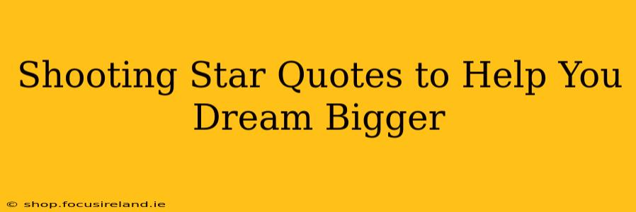 Shooting Star Quotes to Help You Dream Bigger