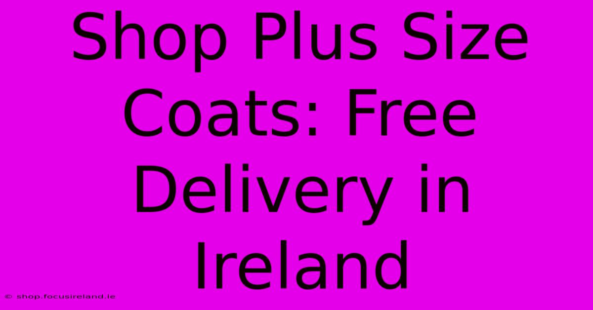 Shop Plus Size Coats: Free Delivery In Ireland