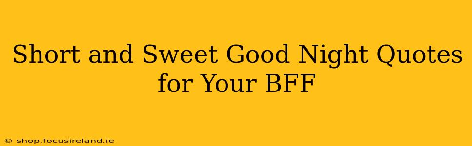 Short and Sweet Good Night Quotes for Your BFF