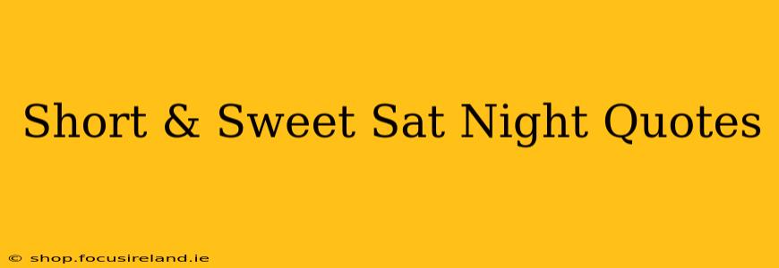 Short & Sweet Sat Night Quotes