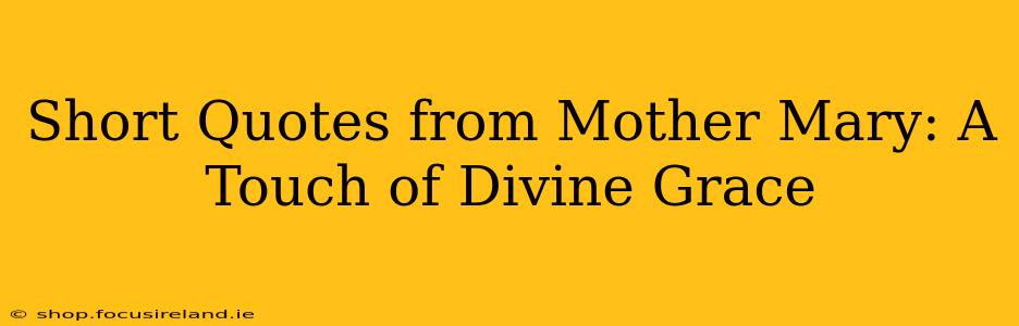 Short Quotes from Mother Mary: A Touch of Divine Grace
