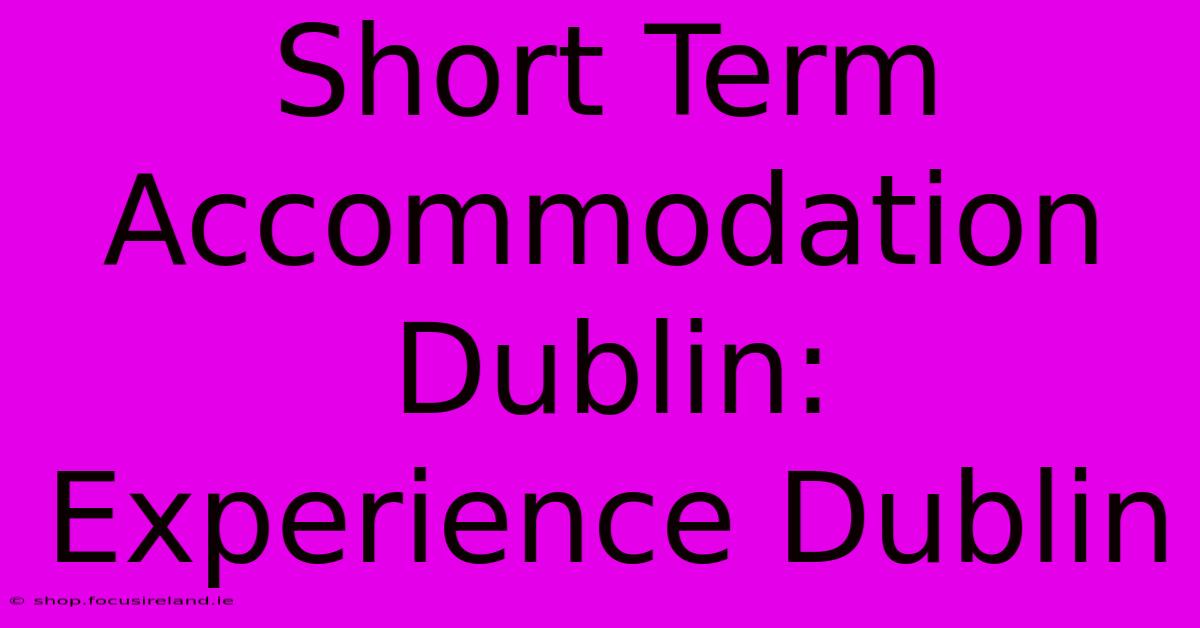 Short Term Accommodation Dublin: Experience Dublin