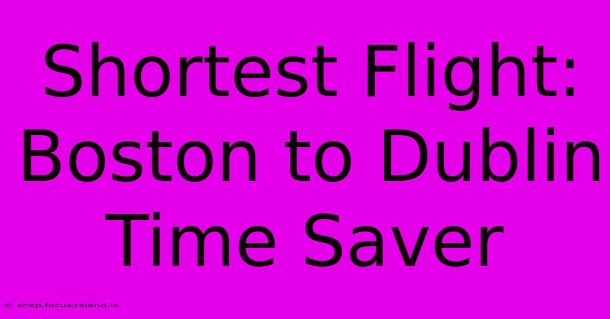 Shortest Flight: Boston To Dublin Time Saver