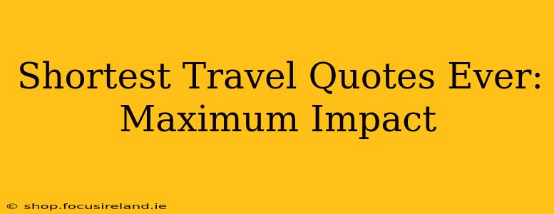Shortest Travel Quotes Ever: Maximum Impact