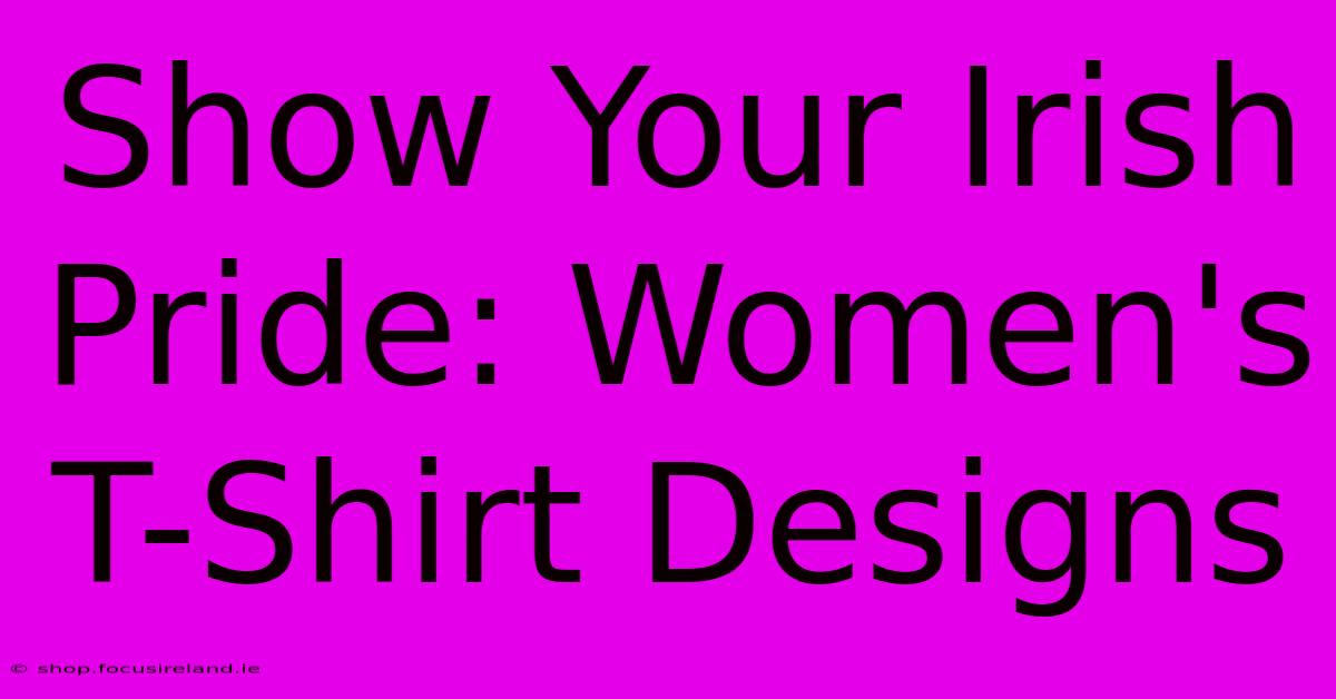 Show Your Irish Pride: Women's T-Shirt Designs