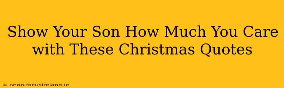 Show Your Son How Much You Care with These Christmas Quotes