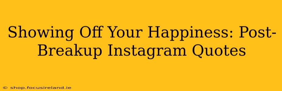Showing Off Your Happiness: Post-Breakup Instagram Quotes