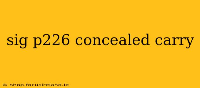 sig p226 concealed carry