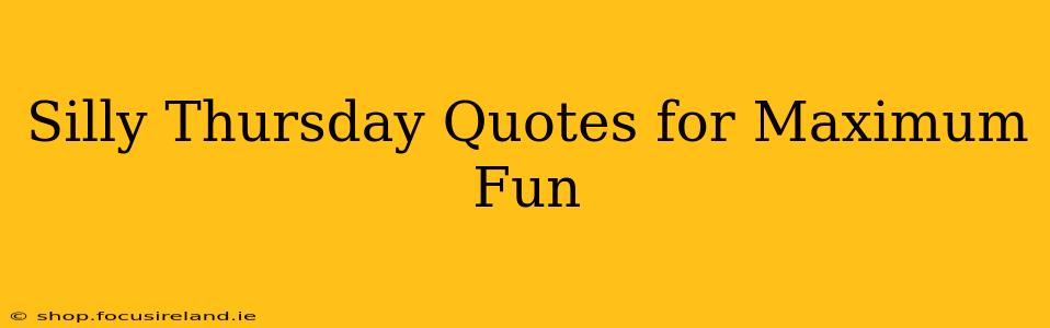 Silly Thursday Quotes for Maximum Fun