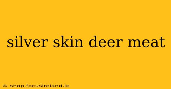 silver skin deer meat