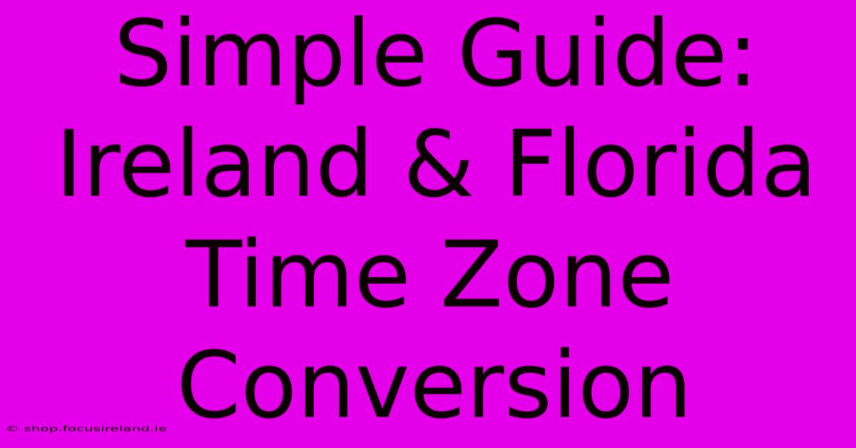 Simple Guide: Ireland & Florida Time Zone Conversion