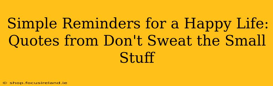 Simple Reminders for a Happy Life: Quotes from Don't Sweat the Small Stuff