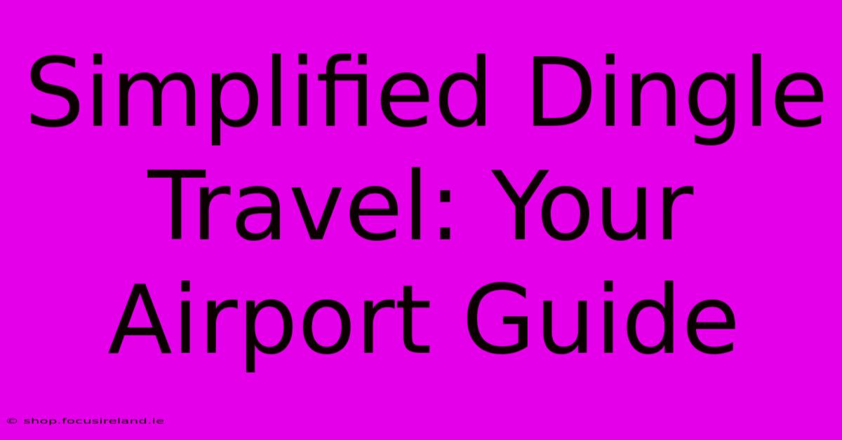 Simplified Dingle Travel: Your Airport Guide