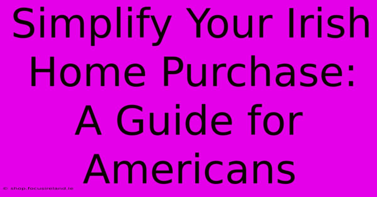 Simplify Your Irish Home Purchase: A Guide For Americans