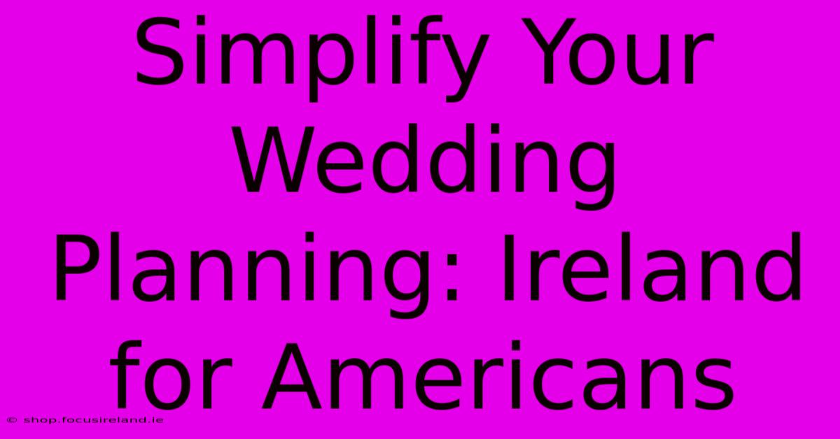 Simplify Your Wedding Planning: Ireland For Americans