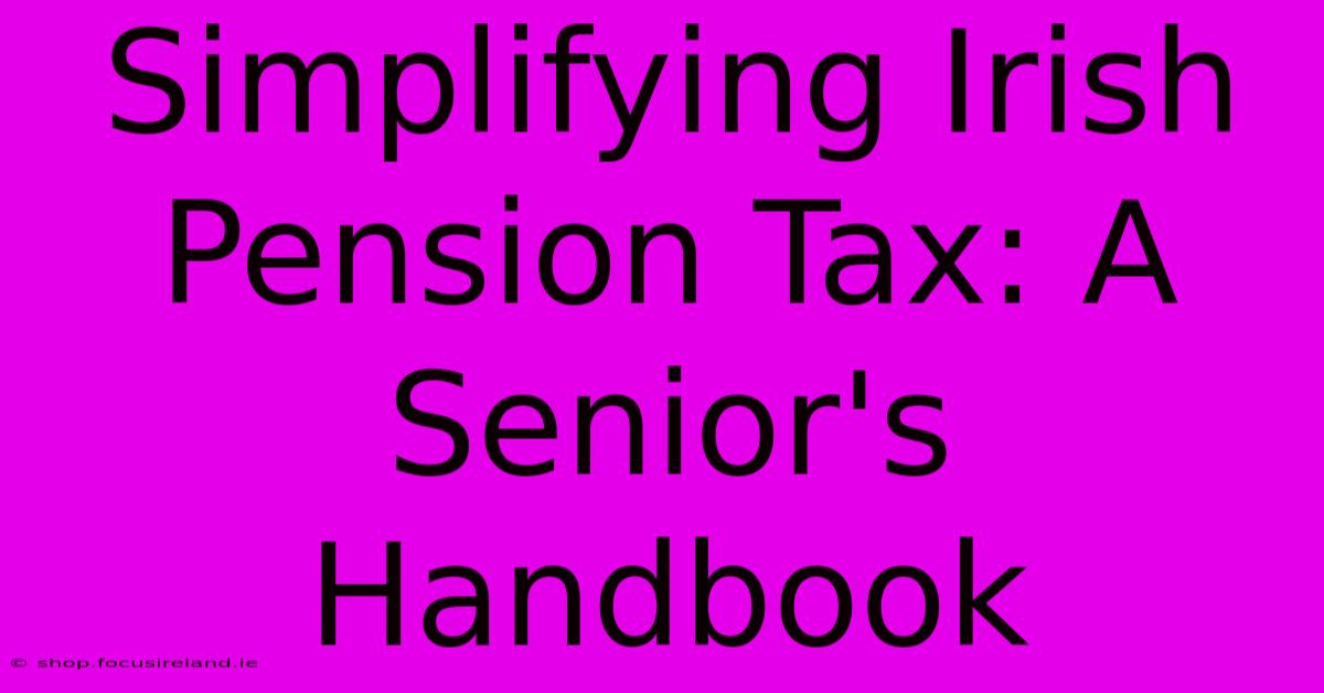 Simplifying Irish Pension Tax: A Senior's Handbook