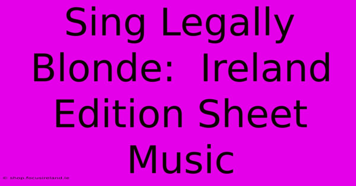 Sing Legally Blonde:  Ireland Edition Sheet Music