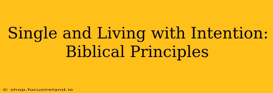 Single and Living with Intention: Biblical Principles