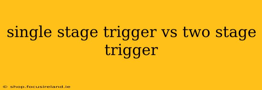 single stage trigger vs two stage trigger