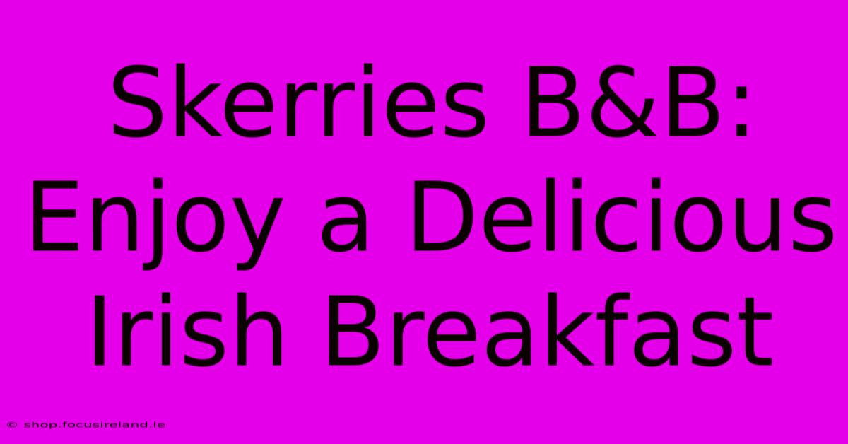 Skerries B&B:  Enjoy A Delicious Irish Breakfast