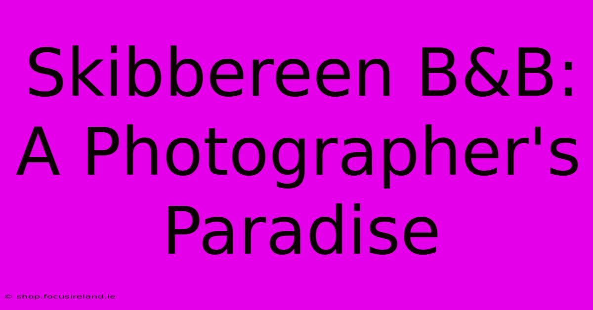 Skibbereen B&B: A Photographer's Paradise