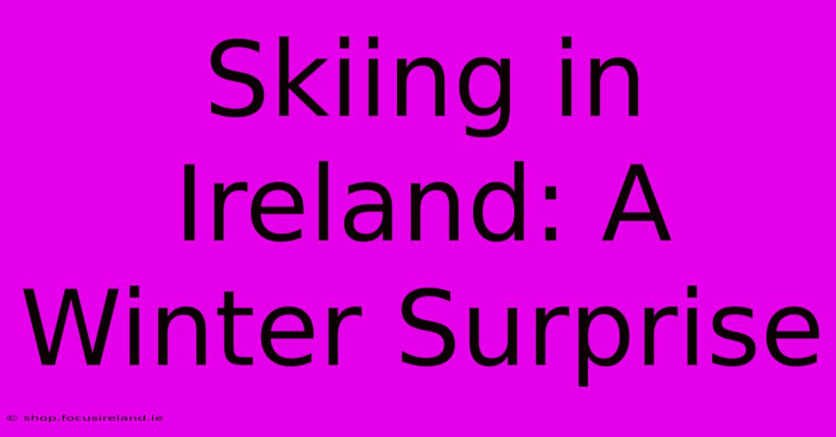 Skiing In Ireland: A Winter Surprise